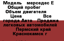  › Модель ­ мерседес Е-230 › Общий пробег ­ 260 000 › Объем двигателя ­ 25 › Цена ­ 650 000 - Все города Авто » Продажа легковых автомобилей   . Пермский край,Краснокамск г.